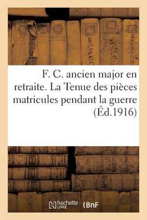 F. C., Ancien Major, En Retraite. La Tenue Des Pieces Matricules Pendant La Guerre, D'Apres Les