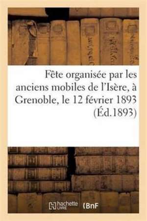 Fete Organisee Par Les Anciens Mobiles de L'Isere, a Grenoble, Le 12 Fevrier 1893. Compte Rendu