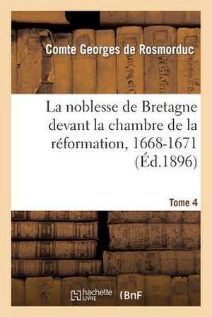 La Noblesse de Bretagne Devant La Chambre de La Reformation, 1668-1671. Tome 4