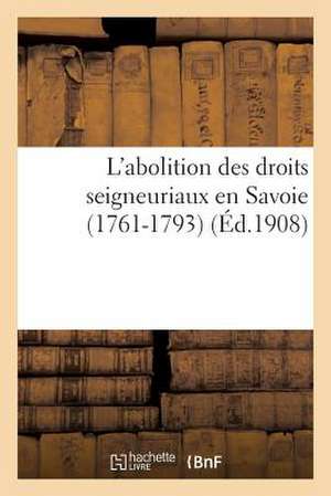 L'Abolition Des Droits Seigneuriaux En Savoie (1761-1793) de Sans Auteur