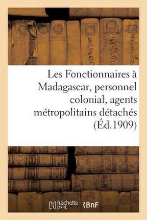 Les Fonctionnaires a Madagascar, Personnel Colonial, Agents Metropolitains Detaches