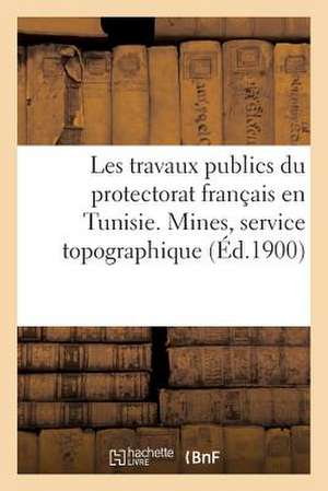 Les Travaux Publics Du Protectorat Francais En Tunisie. Mines, Service Topographique