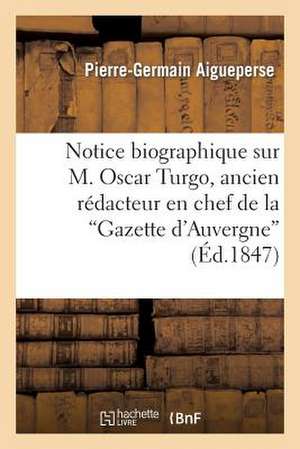 Notice Biographique Sur M. Oscar Turgo, Ancien Redacteur En Chef de La Gazette D'Auvergne