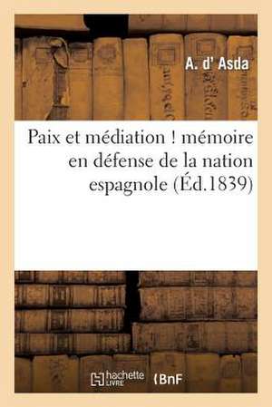 Paix Et Mediation ! Memoire En Defense de La Nation Espagnole, Adresse A S. M. Le Roi Des Francais