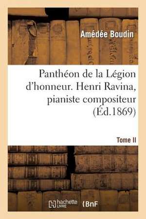 Pantheon de La Legion D'Honneur. Henri Ravina, Pianiste Compositeur. T. II