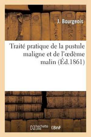 Traite Pratique de La Pustule Maligne Et de L'Oedeme Malin, Ou Des Deux Formes Du Charbon