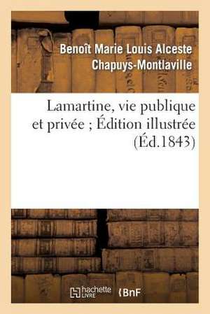 Lamartine, Vie Publique Et Privee. Edition Illustre de Chapuys-Montlaville-B