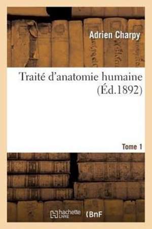 Traite D'Anatomie Humaine. Tome 1, Fascicule 1 de Charpy-A