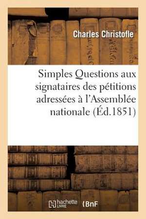 Simples Questions Aux Signataires Des Petitions Adressees A L'Assemblee Nationale Et Tendant: A Provoquer La Ratification Du Traite Lepredour. a MM. L de Christofle-C