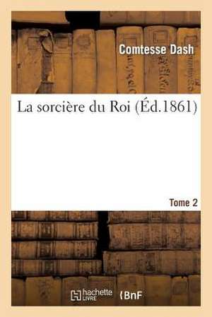 La Sorciere Du Roi. Tome 2 de Comtesse Dash