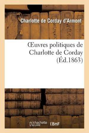 Oeuvres Politiques de Charlotte de Corday de De Corday D'Armont-C