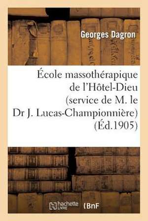 Ecole Massotherapique de L'Hotel-Dieu (Service de M. Le Dr J. Lucas-Championniere): . Massage Des Membre de Dagron-G