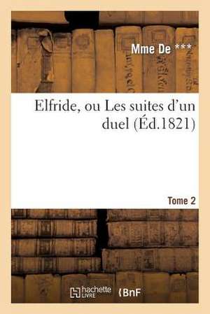 Elfride, Ou Les Suites D'Un Duel. Tome 2 de De