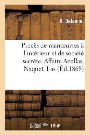 Proces de Manoeuvres A L'Interieur Et de Societe Secrete. Affaire Acollas, Naquet: , Las, Verliere, Etc... de Delaune-R