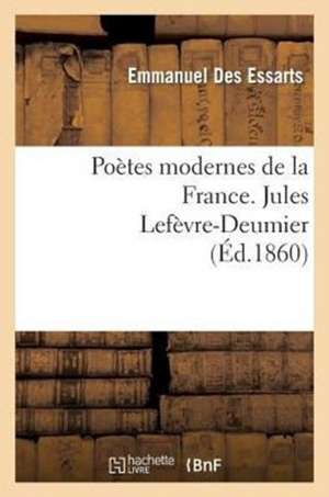 Poetes Modernes de La France. Jules Lefevre-Deumier de Emmanuel Des Essarts