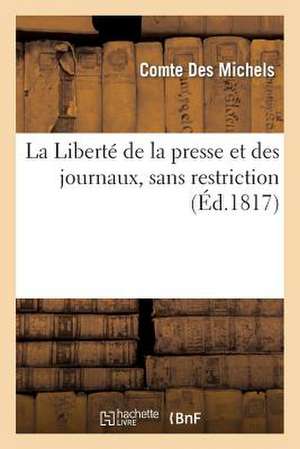 La Liberte de La Presse Et Des Journaux, Sans Restriction, Seule Garantie de Toutes Les Libertes de Des Michels-C