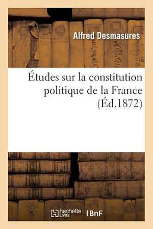 Etudes Sur La Constitution Politique de La France de Desmasures-A