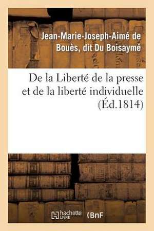 de La Liberte de La Presse Et de La Liberte Individuelle de Du Boisayme-J-M-J-A