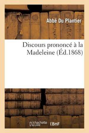 Discours Prononce a la Madeleine, A L'Occasion Du Mariage de M. Georges Montluc de Lariviere: , Ou Observations Generales Sur La Guerre D'Orient... de Du Plantier-A