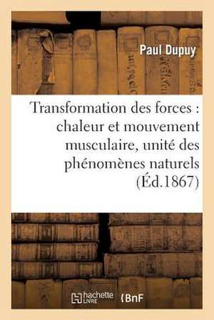 Transformation Des Forces: Chaleur Et Mouvement Musculaire, Unite Des Phenomenes Naturels de Dupuy-P