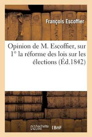 Opinion de M. Escoffier, Sur 1 La Reforme Des Lois Sur Les Elections. 2 L'Institution Du Jury: Preliminaire Et Accompagnee de Notes Et D'Analyses de Escoffier-F