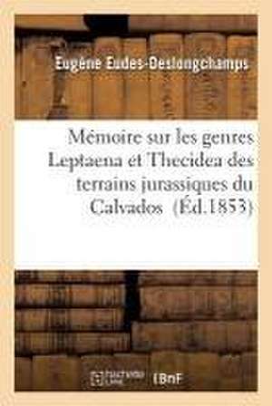 Mémoire Sur Les Genres Leptaena Et Thecidea Des Terrains Jurassiques Du Calvados de Eugène Eudes-Deslongchamps