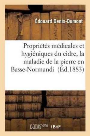 Propriétés Médicales Et Hygiéniques Du Cidre: La Maladie de la Pierre En Basse-Normandie: Leçons Faites À l'Hôtel-Dieu de Caen de Édouard Denis-Dumont