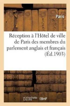 Réception À l'Hôtel de Ville de Paris Des Membres Du Parlement Anglais: Et Du Groupe Parlementaire Français de l'Arbitrage International [27 Novembre de Paris