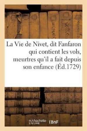 La Vie de Nivet, Dit Fanfaron Qui Contient Les Vols, Meurtres Qu'il a Fait Depuis Son Enfance: Jusqu'au Jour Qu'il a Été Rompu Vif En Place de Grève de Sans Auteur