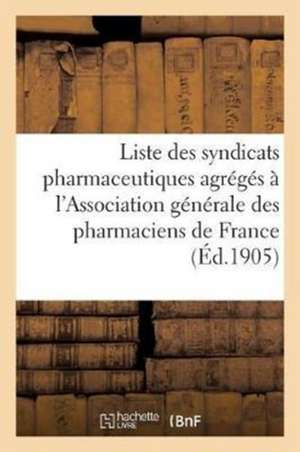 Liste Des Syndicats Pharmaceutiques Agrégés À l'Association Générale Des Pharmaciens de France de Sans Auteur