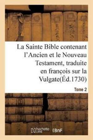 La Sainte Bible Contenant l'Ancien Et Le Nouveau Testament. Tome 2 de Isaac LeMaistre de Sacy