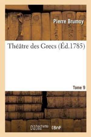 Théâtre Des Grecs. Tome 9 de Brumoy-P