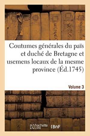 Coutumes Générales Du Païs Et Duché de Bretagne Et Usemens Locaux de la Mesme Province de Pierre Hévin