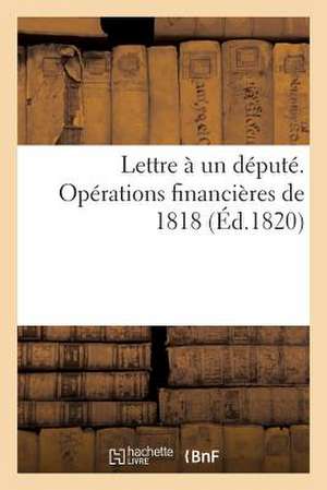 Lettre a Un Depute. Operations Financieres de 1818