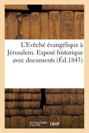 L'Eveche Evangelique a Jerusalem. Expose Historique Avec Documents