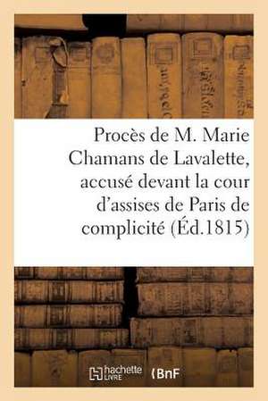 Proces de M. Marie Chamans de Lavalette, Accuse Devant La Cour D'Assises de Paris de Complicite