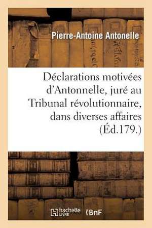 Declarations Motivees D'Antonnelle, Jure Au Tribunal Revolutionnaire, Dans Diverses Affaires