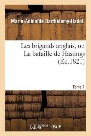 Les Brigands Anglais, Ou La Bataille de Hastings. Tome 1