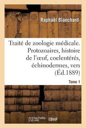 Traite de Zoologie Medicale. Tome 1. Protozoaires, Histoire de L'Oeuf, Coelenteres