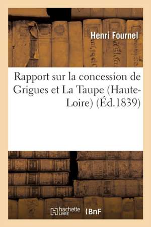 Rapport Sur La Concession de Grigues Et La Taupe (Haute-Loire) Rédigé À La Demande: de MM. Browne Et Agassiz: Bassin de Brassac de Henri Fournel