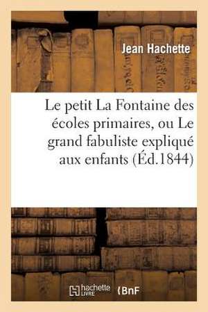 Le Petit La Fontaine Des Ecoles Primaires, Ou Le Grand Fabuliste Explique Aux Enfants