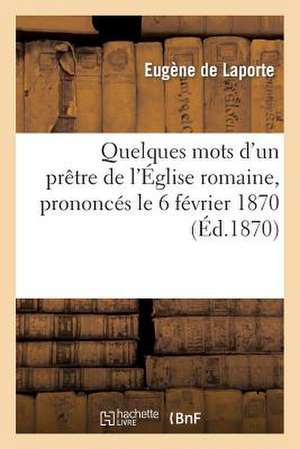 Quelques Mots D'Un Pretre de L'Eglise Romaine, Prononces Le 6 Fevrier 1870, A L'Occasion