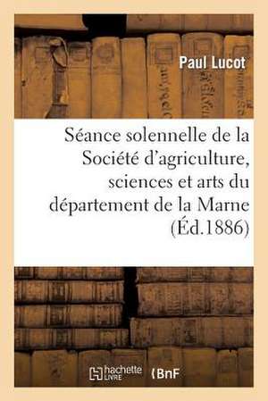 Seance Solennelle de La Societe D'Agriculture, Sciences Et Arts Du Departement de La Marne