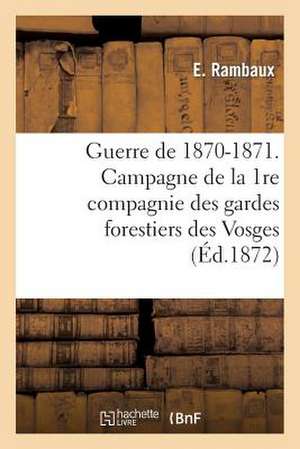 Guerre de 1870-1871. Campagne de La 1re Compagnie Des Gardes Forestiers Des Vosges