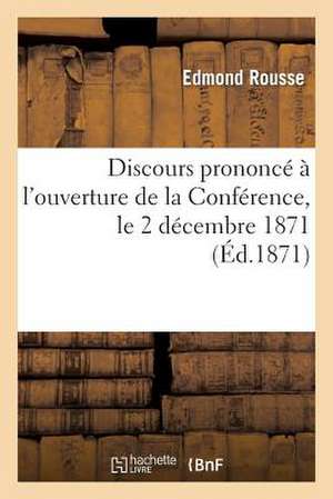 Discours Prononce A L'Ouverture de La Conference, Le 2 Decembre 1871