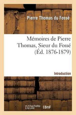 Memoires de Pierre Thomas, Sieur Du Fosse - Introduction de Du Fosse-P-T