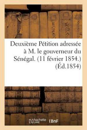 Deuxieme Petition Adressee A M. Le Gouverneur Du Senegal. (11 Fevrier 1854.) (Ed.1854) de Sans Auteur