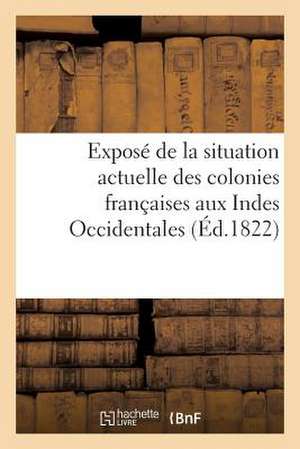 Expose de La Situation Actuelle Des Colonies Francaises Aux Indes Occidentales (Ed.1822) de Sans Auteur