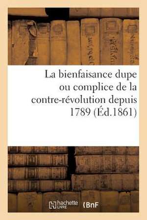 La Bienfaisance Dupe Ou Complice de La Contre-Revolution Depuis 1789 (Ed.1861): de M. de Persigny de Sans Auteur