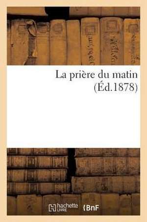 La Priere Du Matin de Hachette Livre